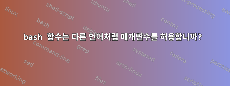 bash 함수는 다른 언어처럼 매개변수를 허용합니까?