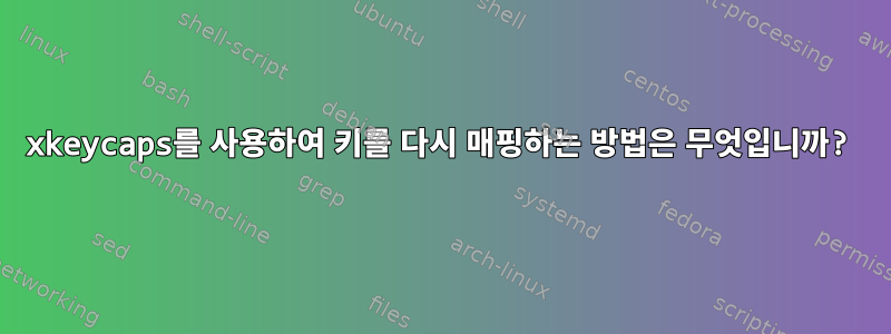 xkeycaps를 사용하여 키를 다시 매핑하는 방법은 무엇입니까?