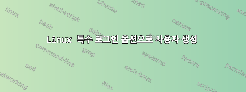 Linux 특수 로그인 옵션으로 사용자 생성