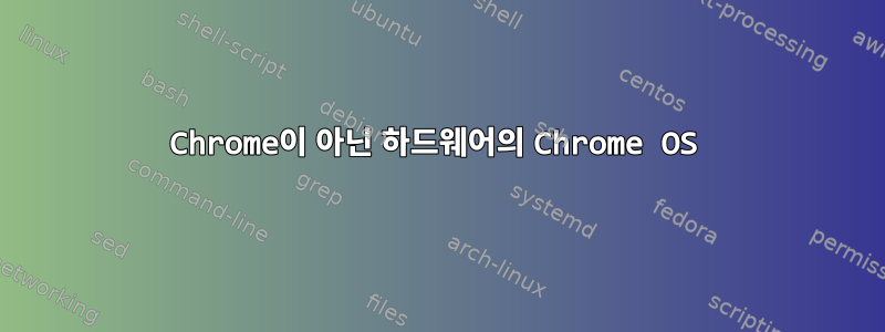 Chrome이 아닌 하드웨어의 Chrome OS