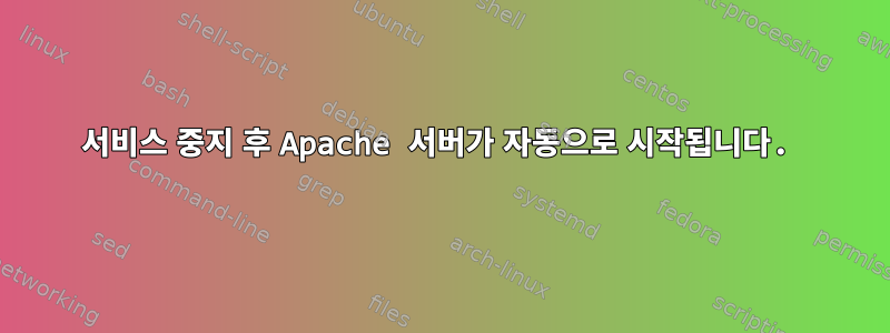 서비스 중지 후 Apache 서버가 자동으로 시작됩니다.