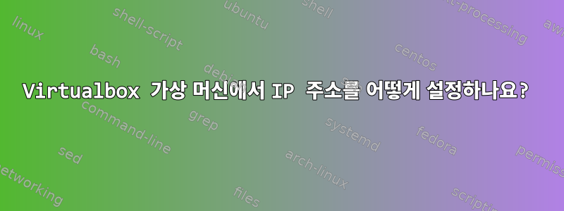 Virtualbox 가상 머신에서 IP 주소를 어떻게 설정하나요?