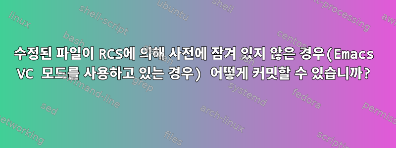 수정된 파일이 RCS에 의해 사전에 잠겨 있지 않은 경우(Emacs VC 모드를 사용하고 있는 경우) 어떻게 커밋할 수 있습니까?