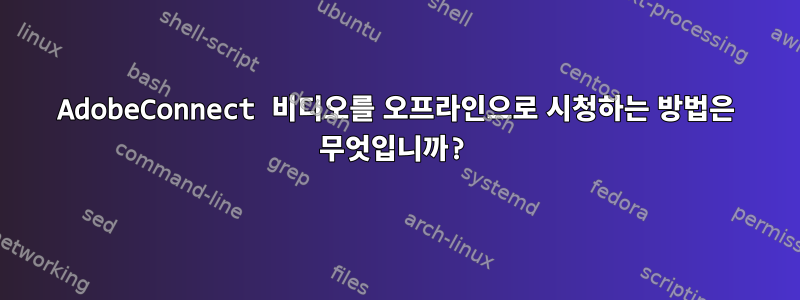 AdobeConnect 비디오를 오프라인으로 시청하는 방법은 무엇입니까?