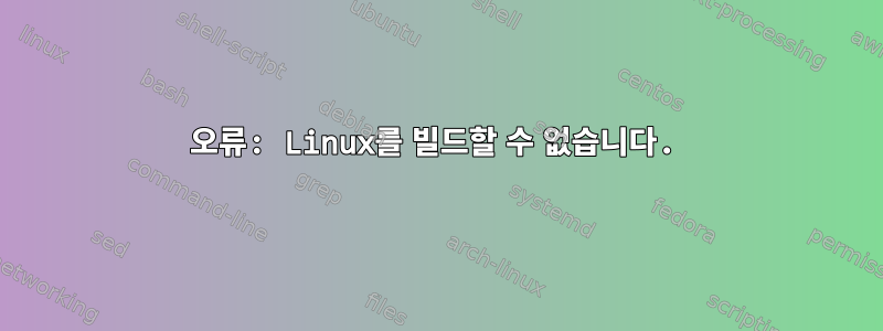 오류: Linux를 빌드할 수 없습니다.