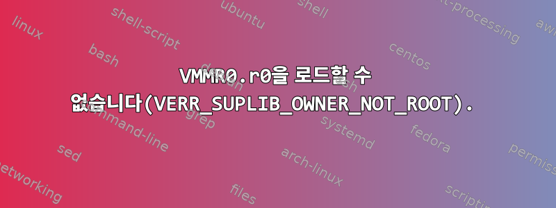 VMMR0.r0을 로드할 수 없습니다(VERR_SUPLIB_OWNER_NOT_ROOT).