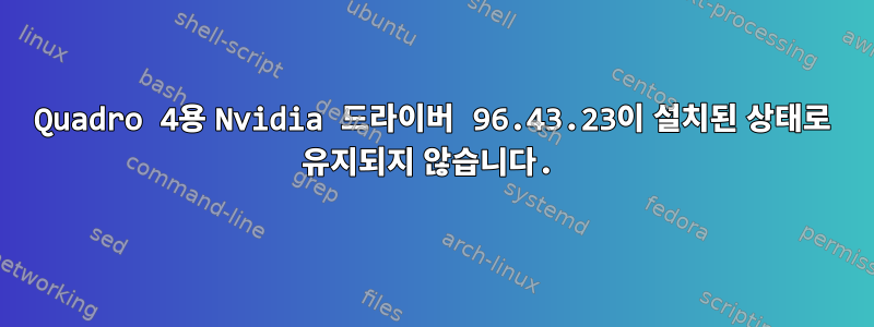 Quadro 4용 Nvidia 드라이버 96.43.23이 설치된 상태로 유지되지 않습니다.