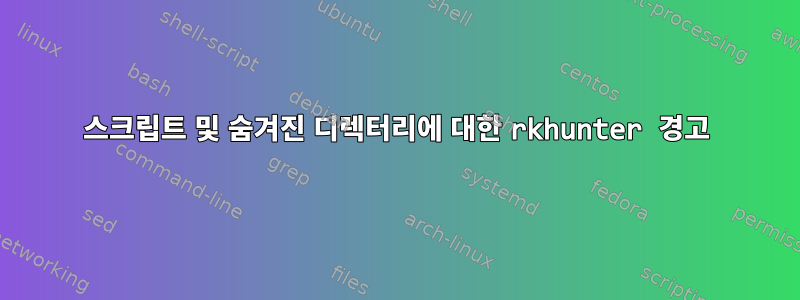 스크립트 및 숨겨진 디렉터리에 대한 rkhunter 경고