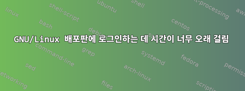 GNU/Linux 배포판에 로그인하는 데 시간이 너무 오래 걸림