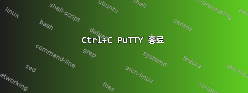 Ctrl+C PuTTY 종료