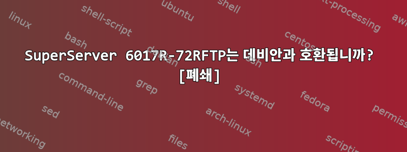 SuperServer 6017R-72RFTP는 데비안과 호환됩니까? [폐쇄]