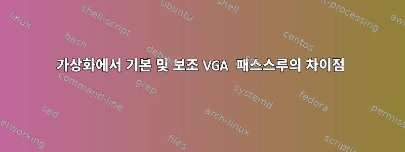 가상화에서 기본 및 보조 VGA 패스스루의 차이점