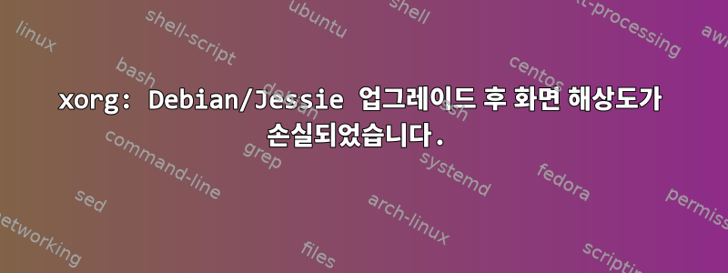 xorg: Debian/Jessie 업그레이드 후 화면 해상도가 손실되었습니다.