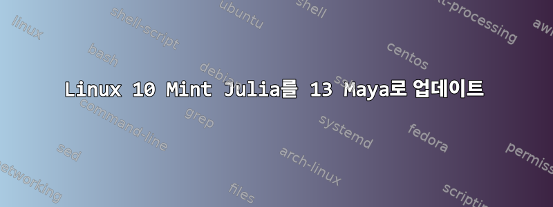 Linux 10 Mint Julia를 13 Maya로 업데이트