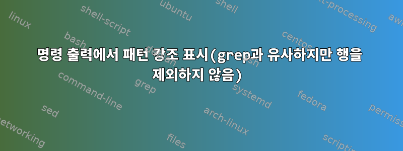 명령 출력에서 ​​패턴 강조 표시(grep과 유사하지만 행을 제외하지 않음)