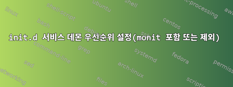 init.d 서비스 데몬 우선순위 설정(monit 포함 또는 제외)