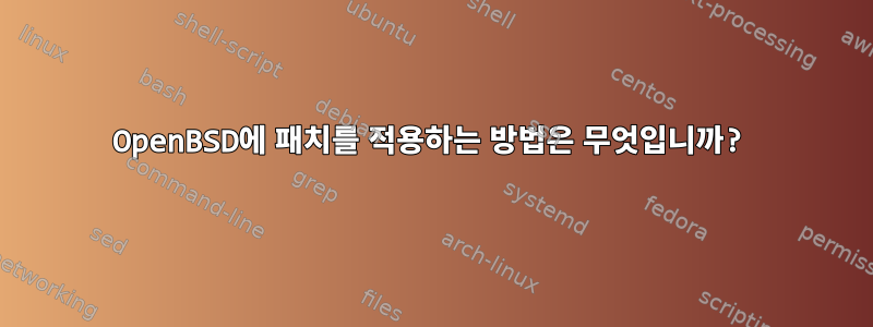 OpenBSD에 패치를 적용하는 방법은 무엇입니까?