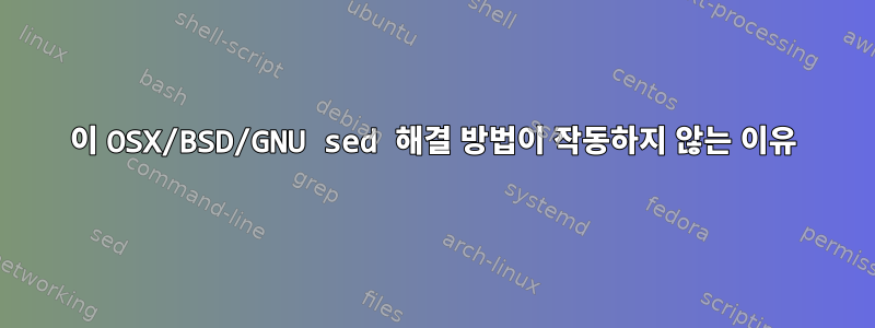 이 OSX/BSD/GNU sed 해결 방법이 작동하지 않는 이유