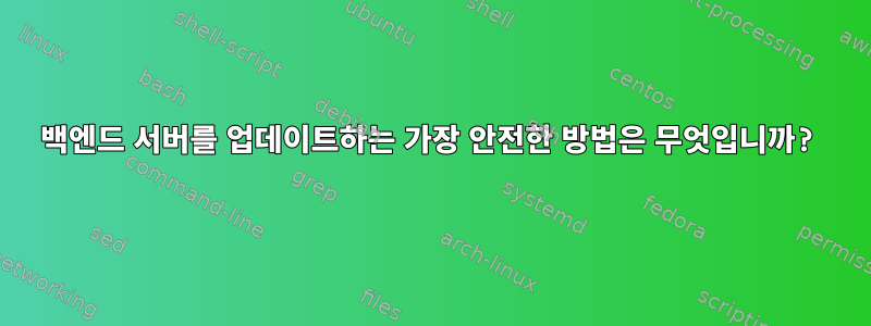 백엔드 서버를 업데이트하는 가장 안전한 방법은 무엇입니까?