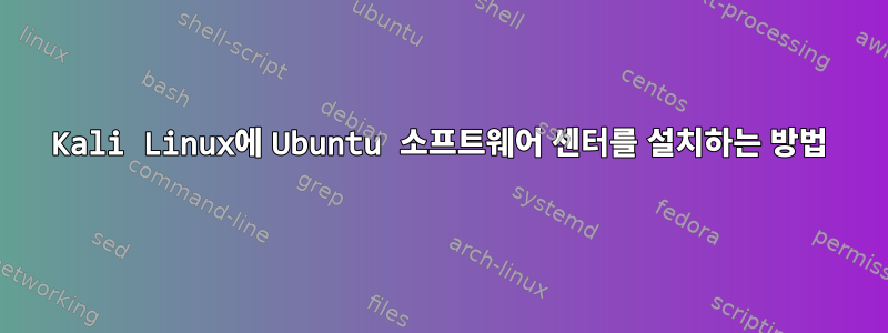 Kali Linux에 Ubuntu 소프트웨어 센터를 설치하는 방법