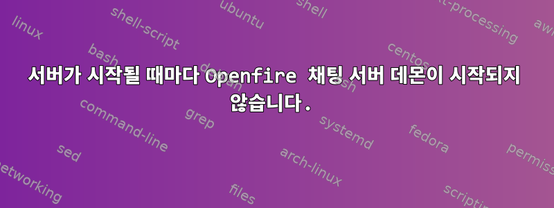 서버가 시작될 때마다 Openfire 채팅 서버 데몬이 시작되지 않습니다.