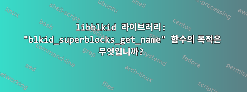 libblkid 라이브러리: "blkid_superblocks_get_name" 함수의 목적은 무엇입니까?