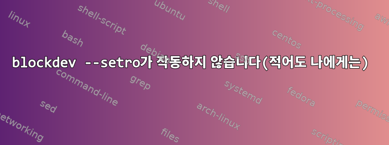 blockdev --setro가 작동하지 않습니다(적어도 나에게는)