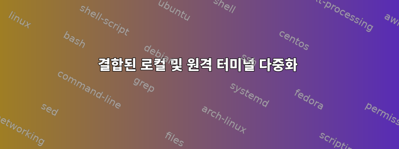 결합된 로컬 및 원격 터미널 다중화