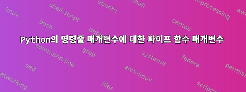 Python의 명령줄 매개변수에 대한 파이프 함수 매개변수