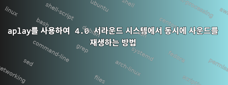 aplay를 사용하여 4.0 서라운드 시스템에서 동시에 사운드를 재생하는 방법