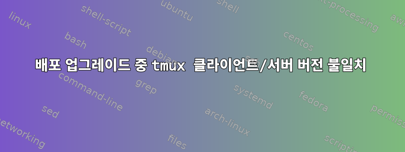 배포 업그레이드 중 tmux 클라이언트/서버 버전 불일치