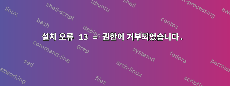 설치 오류 13 = 권한이 거부되었습니다.