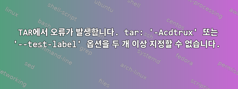 TAR에서 오류가 발생합니다. tar: '-Acdtrux' 또는 '--test-label' 옵션을 두 개 이상 지정할 수 없습니다.