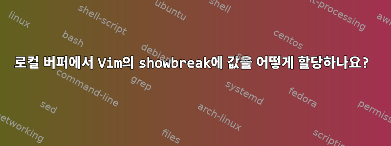 로컬 버퍼에서 Vim의 showbreak에 값을 어떻게 할당하나요?