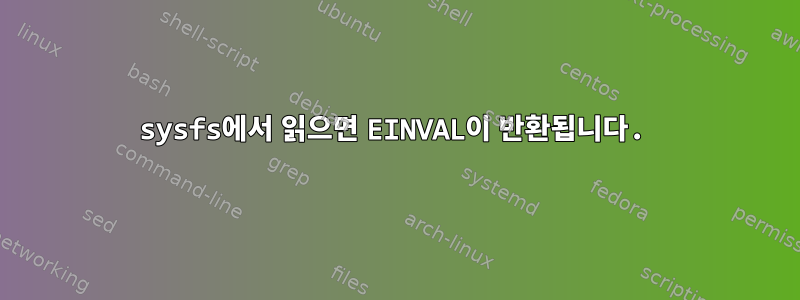 sysfs에서 읽으면 EINVAL이 반환됩니다.