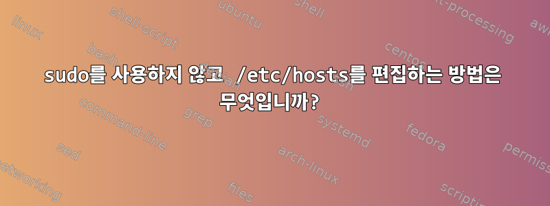 sudo를 사용하지 않고 /etc/hosts를 편집하는 방법은 무엇입니까?