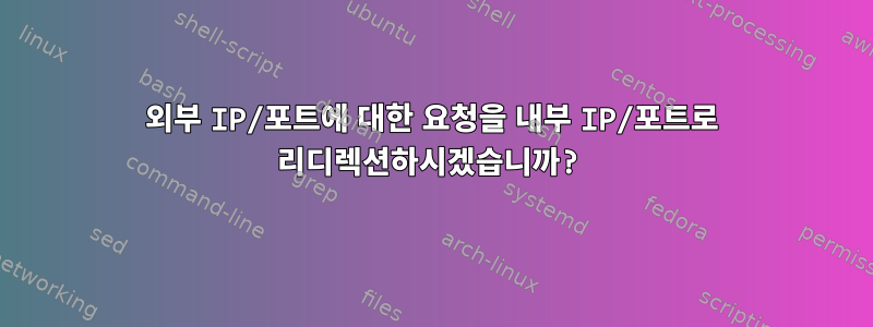 외부 IP/포트에 대한 요청을 내부 IP/포트로 리디렉션하시겠습니까?