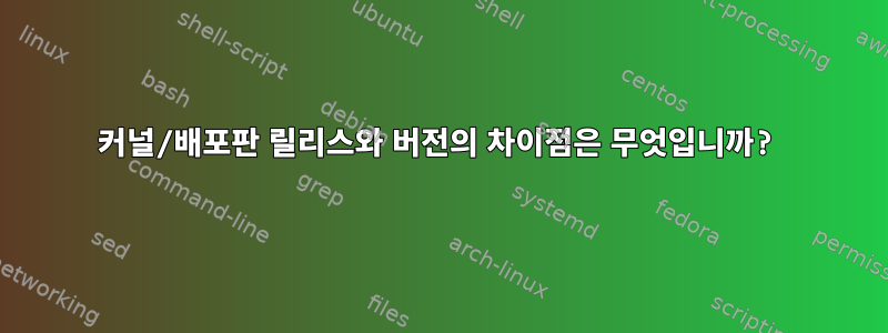 커널/배포판 릴리스와 버전의 차이점은 무엇입니까?