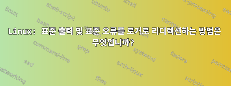 Linux: 표준 출력 및 표준 오류를 로거로 리디렉션하는 방법은 무엇입니까?