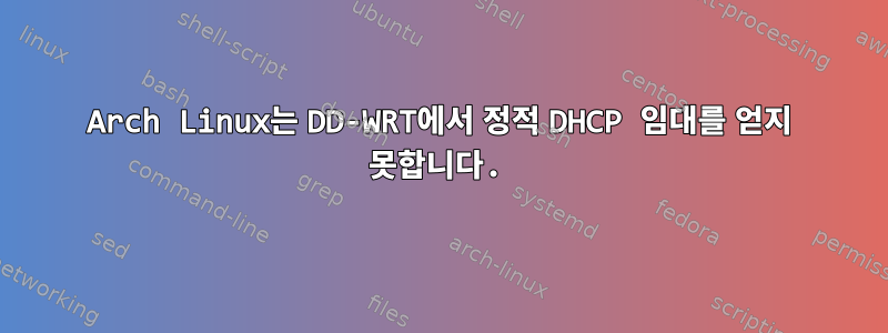 Arch Linux는 DD-WRT에서 정적 DHCP 임대를 얻지 못합니다.