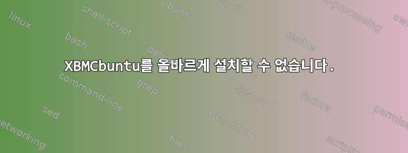 XBMCbuntu를 올바르게 설치할 수 없습니다.