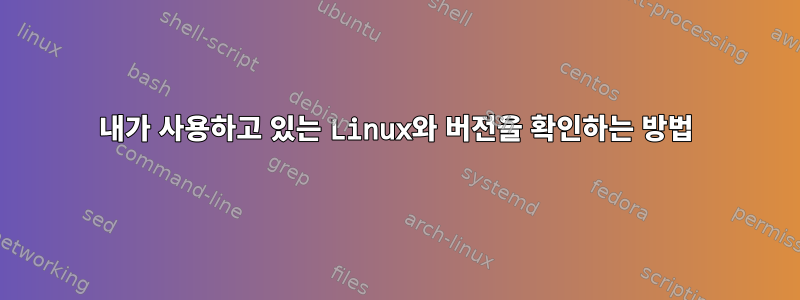 내가 사용하고 있는 Linux와 버전을 확인하는 방법