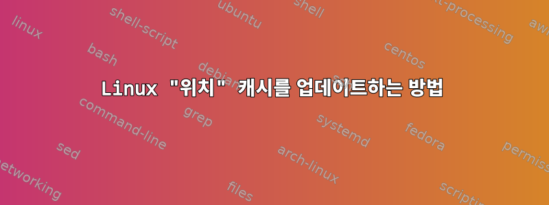 Linux "위치" 캐시를 업데이트하는 방법