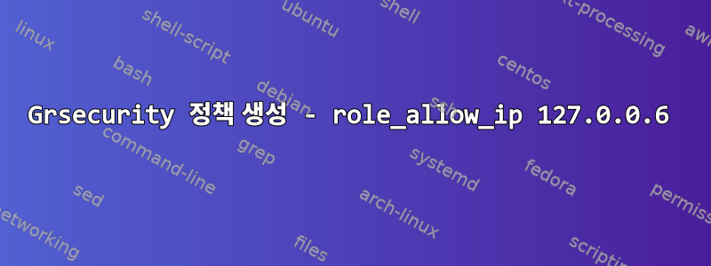 Grsecurity 정책 생성 - role_allow_ip 127.0.0.6