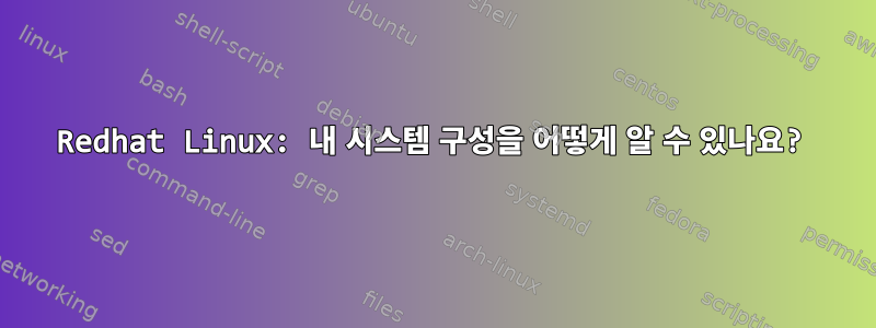 Redhat Linux: 내 시스템 구성을 어떻게 알 수 있나요?