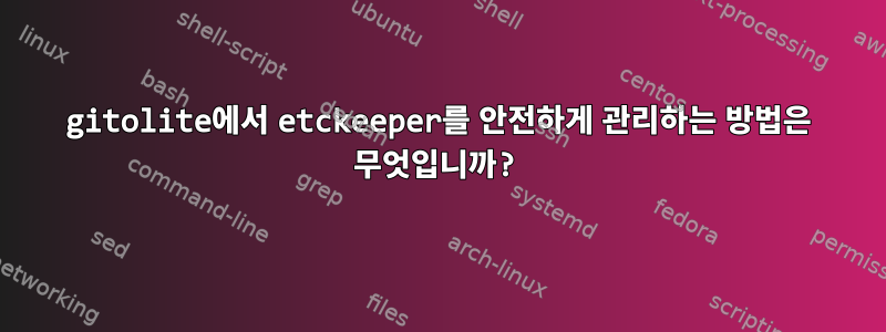 gitolite에서 etckeeper를 안전하게 관리하는 방법은 무엇입니까?