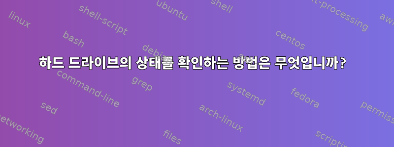 하드 드라이브의 상태를 확인하는 방법은 무엇입니까?