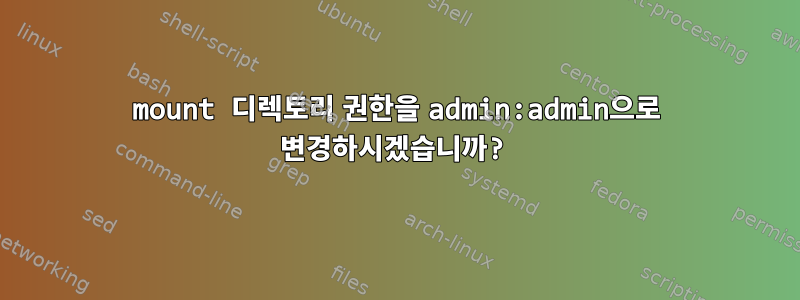 mount 디렉토리 권한을 admin:admin으로 변경하시겠습니까?