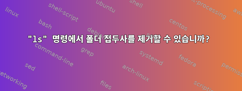 "ls" 명령에서 폴더 접두사를 제거할 수 있습니까?