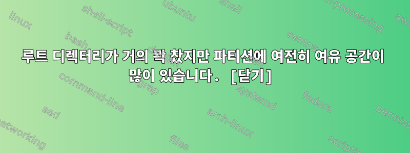 루트 디렉터리가 거의 꽉 찼지만 파티션에 여전히 여유 공간이 많이 있습니다. [닫기]